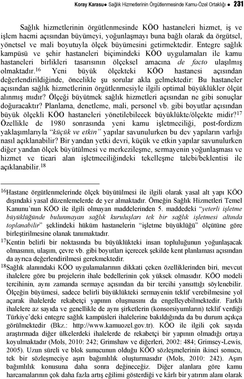 Entegre sağlık kampüsü ve şehir hastaneleri biçimindeki KÖO uygulamaları ile kamu hastaneleri birlikleri tasarısının ölçeksel amacına de facto ulaşılmış olmaktadır.