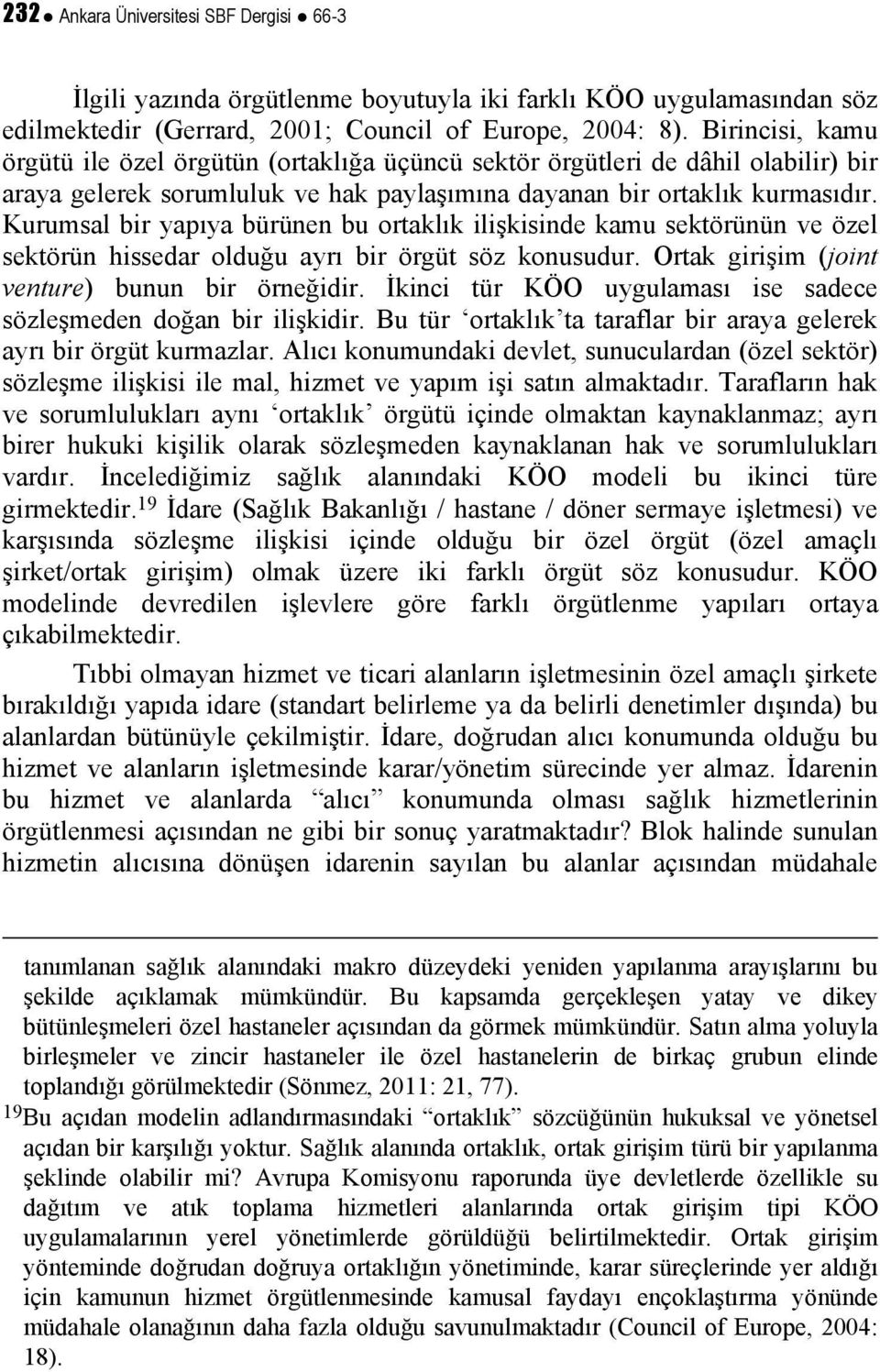 Kurumsal bir yapıya bürünen bu ortaklık ilişkisinde kamu sektörünün ve özel sektörün hissedar olduğu ayrı bir örgüt söz konusudur. Ortak girişim (joint venture) bunun bir örneğidir.