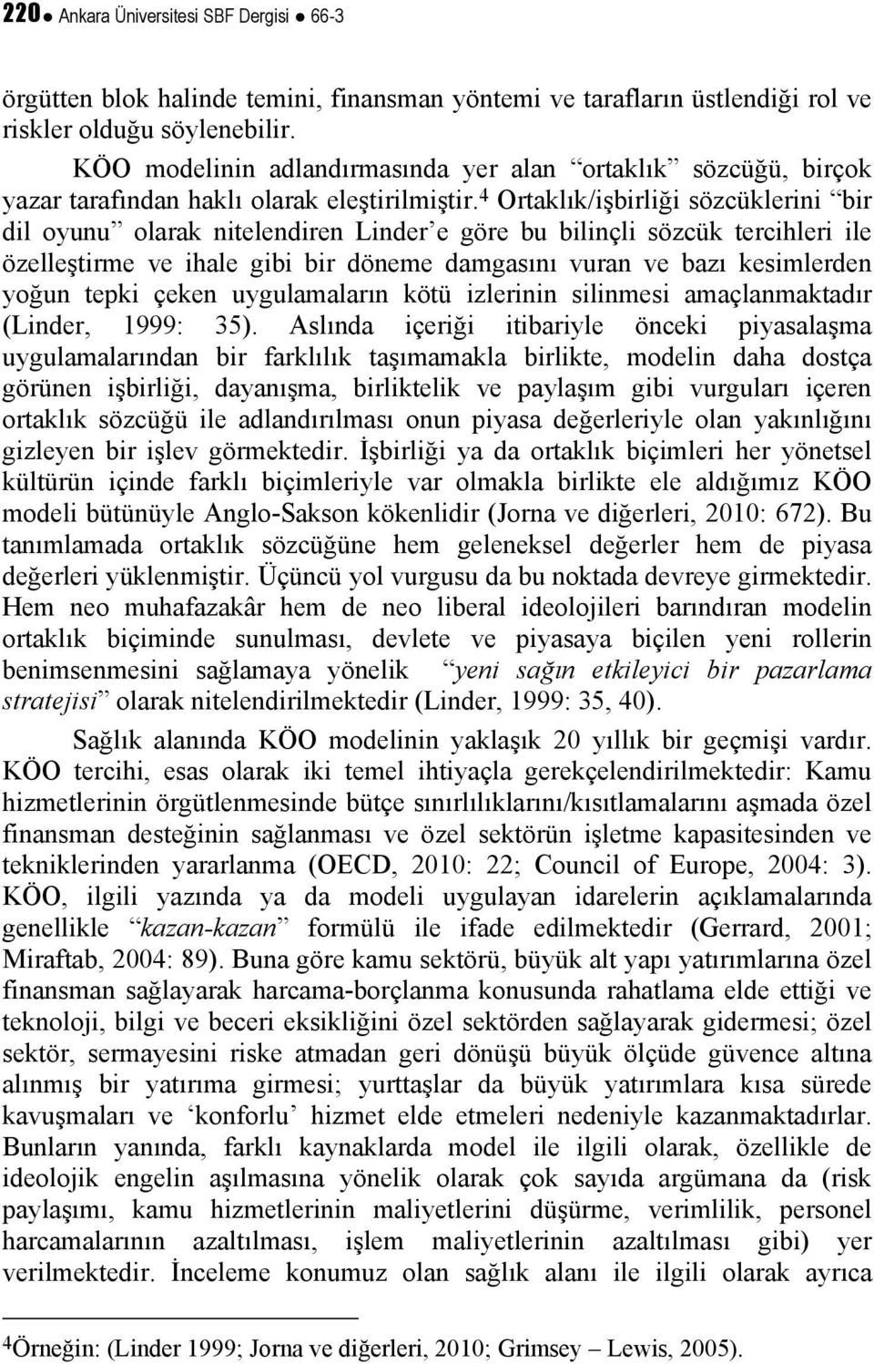 4 Ortaklık/işbirliği sözcüklerini bir dil oyunu olarak nitelendiren Linder e göre bu bilinçli sözcük tercihleri ile özelleştirme ve ihale gibi bir döneme damgasını vuran ve bazı kesimlerden yoğun