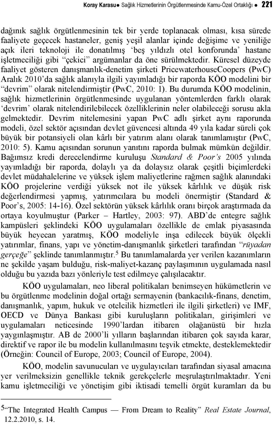 Küresel düzeyde faaliyet gösteren danışmanlık-denetim şirketi PricewaterhouseCoopers (PwC) Aralık 2010 da sağlık alanıyla ilgili yayımladığı bir raporda KÖO modelini bir devrim olarak