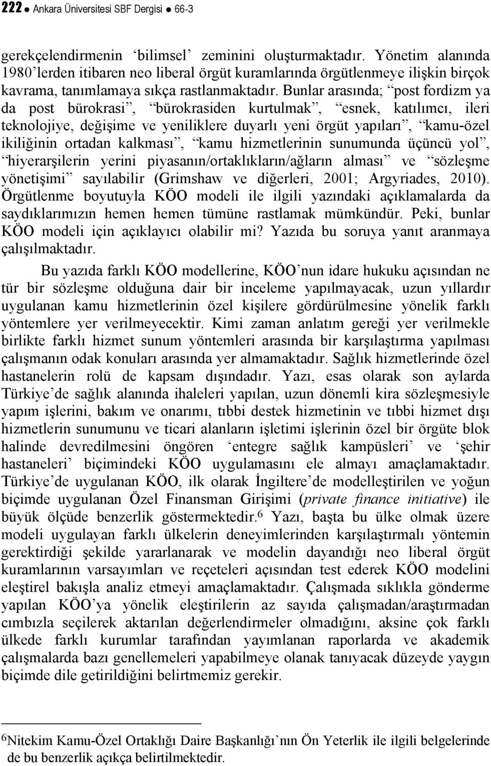 Bunlar arasında; post fordizm ya da post bürokrasi, bürokrasiden kurtulmak, esnek, katılımcı, ileri teknolojiye, değişime ve yeniliklere duyarlı yeni örgüt yapıları, kamu-özel ikiliğinin ortadan