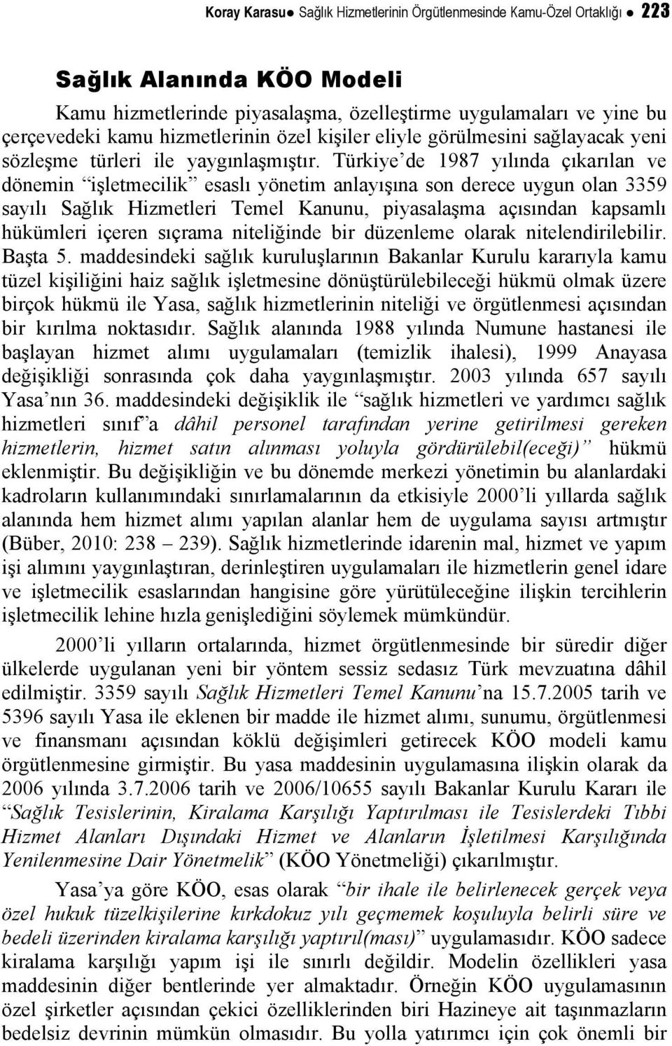 Türkiye de 1987 yılında çıkarılan ve dönemin işletmecilik esaslı yönetim anlayışına son derece uygun olan 3359 sayılı Sağlık Hizmetleri Temel Kanunu, piyasalaşma açısından kapsamlı hükümleri içeren