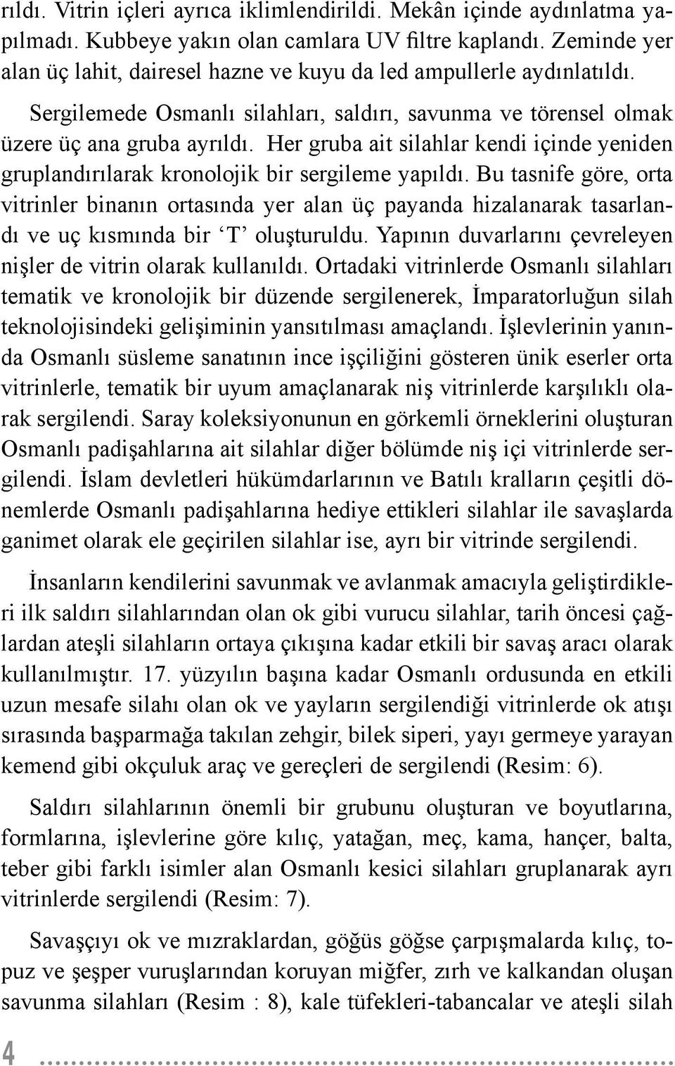 Her gruba ait silahlar kendi içinde yeniden gruplandırılarak kronolojik bir sergileme yapıldı.