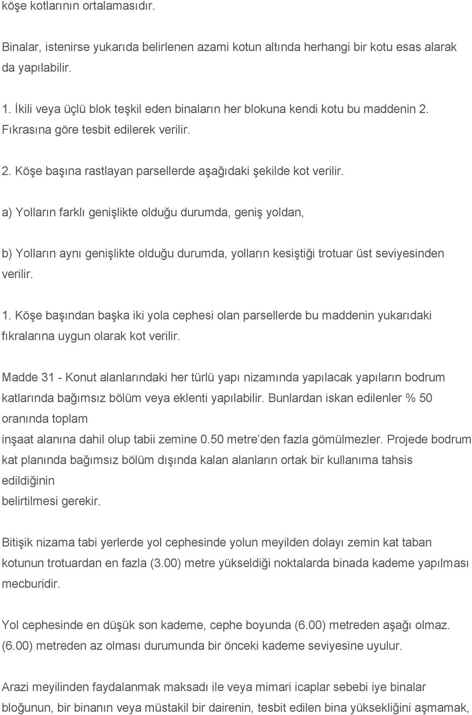 a) Yolların farklı genişlikte olduğu durumda, geniş yoldan, b) Yolların aynı genişlikte olduğu durumda, yolların kesiştiği trotuar üst seviyesinden verilir. 1.