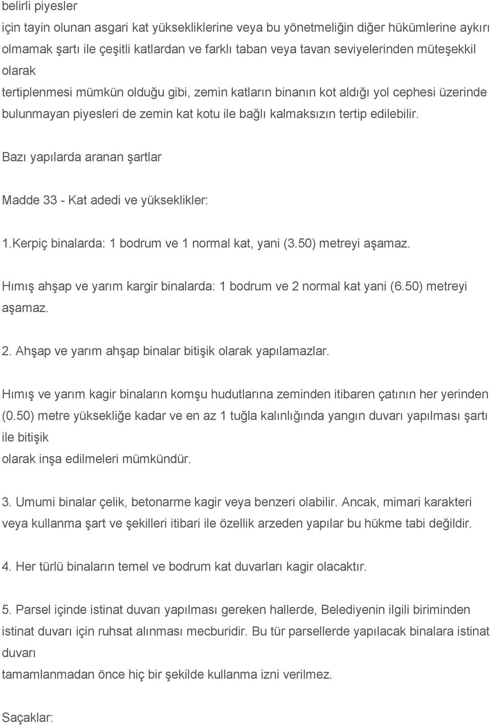 Bazı yapılarda aranan şartlar Madde 33 - Kat adedi ve yükseklikler: 1.Kerpiç binalarda: 1 bodrum ve 1 normal kat, yani (3.50) metreyi aşamaz.