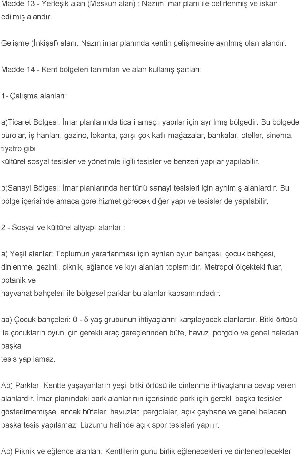 Bu bölgede bürolar, iş hanları, gazino, lokanta, çarşı çok katlı mağazalar, bankalar, oteller, sinema, tiyatro gibi kültürel sosyal tesisler ve yönetimle ilgili tesisler ve benzeri yapılar