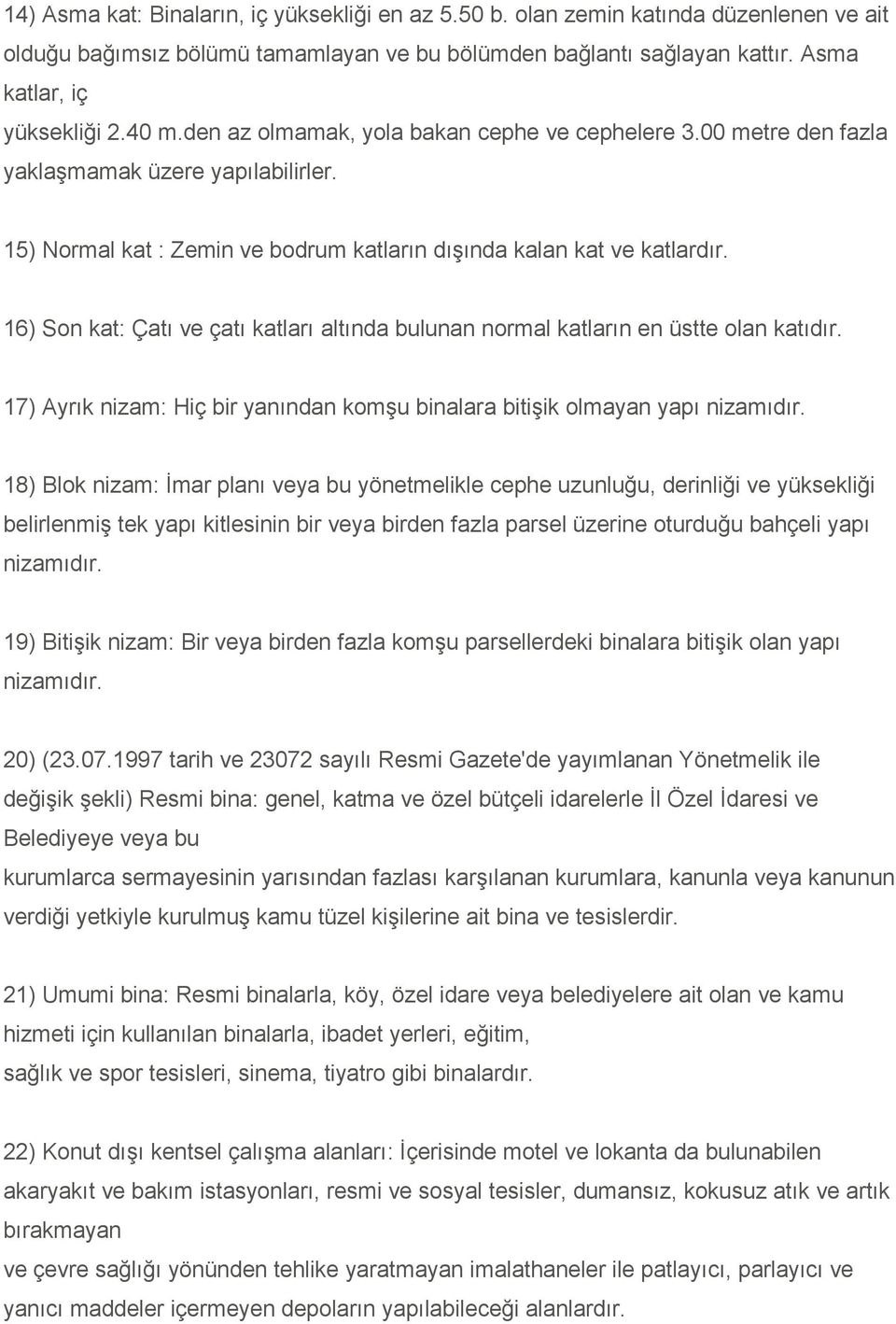 16) Son kat: Çatı ve çatı katları altında bulunan normal katların en üstte olan katıdır. 17) Ayrık nizam: Hiç bir yanından komşu binalara bitişik olmayan yapı nizamıdır.