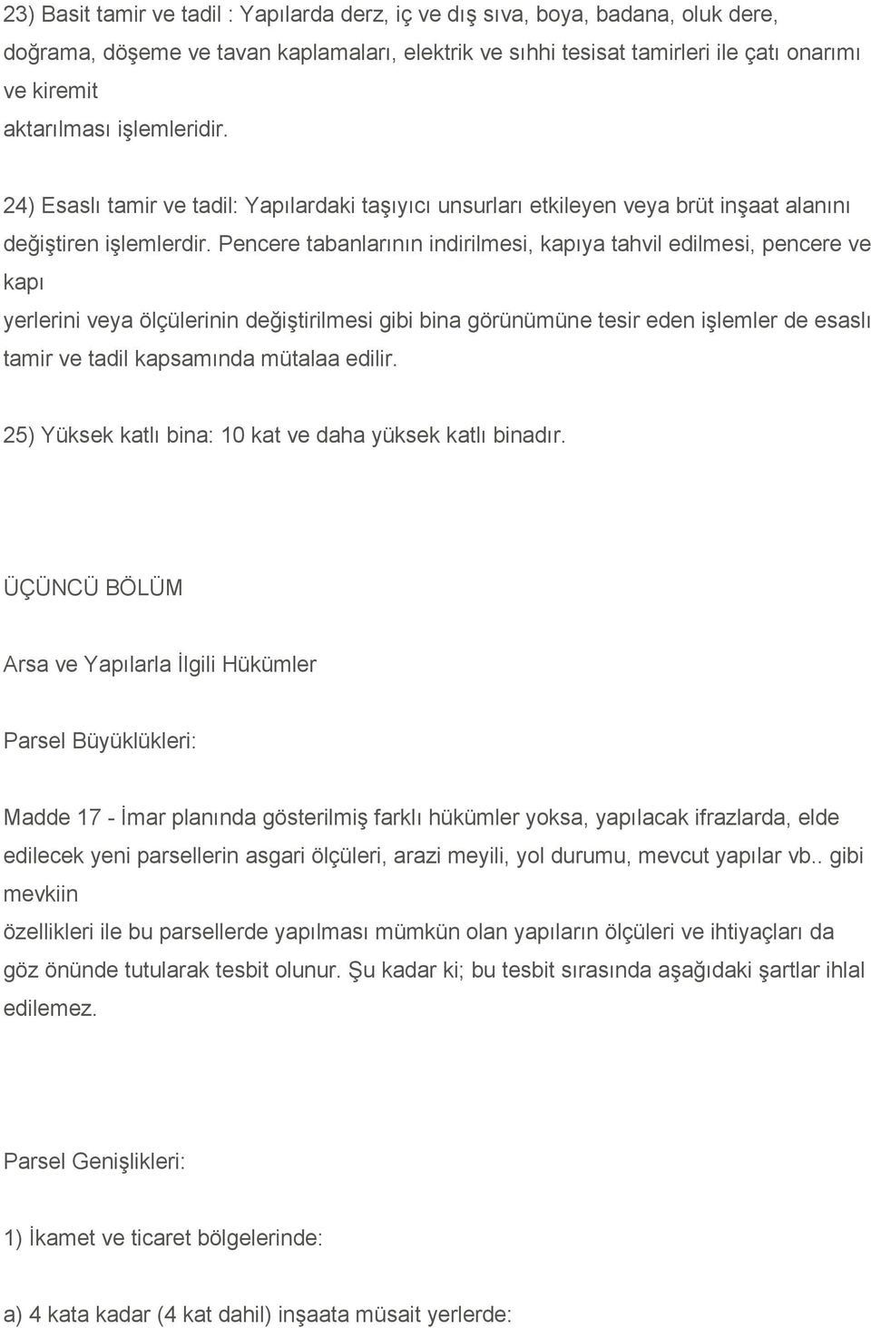 Pencere tabanlarının indirilmesi, kapıya tahvil edilmesi, pencere ve kapı yerlerini veya ölçülerinin değiştirilmesi gibi bina görünümüne tesir eden işlemler de esaslı tamir ve tadil kapsamında