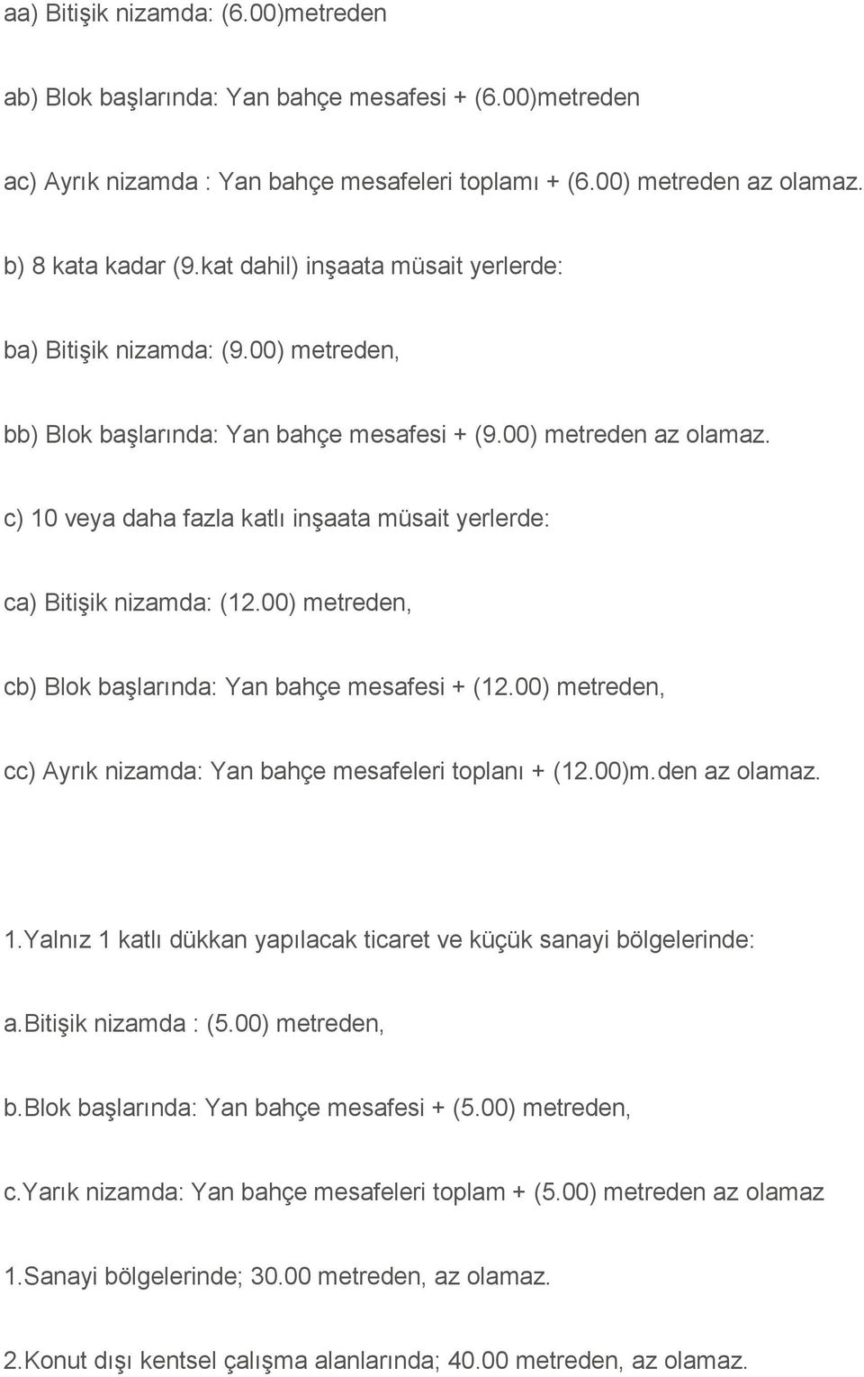 c) 10 veya daha fazla katlı inşaata müsait yerlerde: ca) Bitişik nizamda: (12.00) metreden, cb) Blok başlarında: Yan bahçe mesafesi + (12.