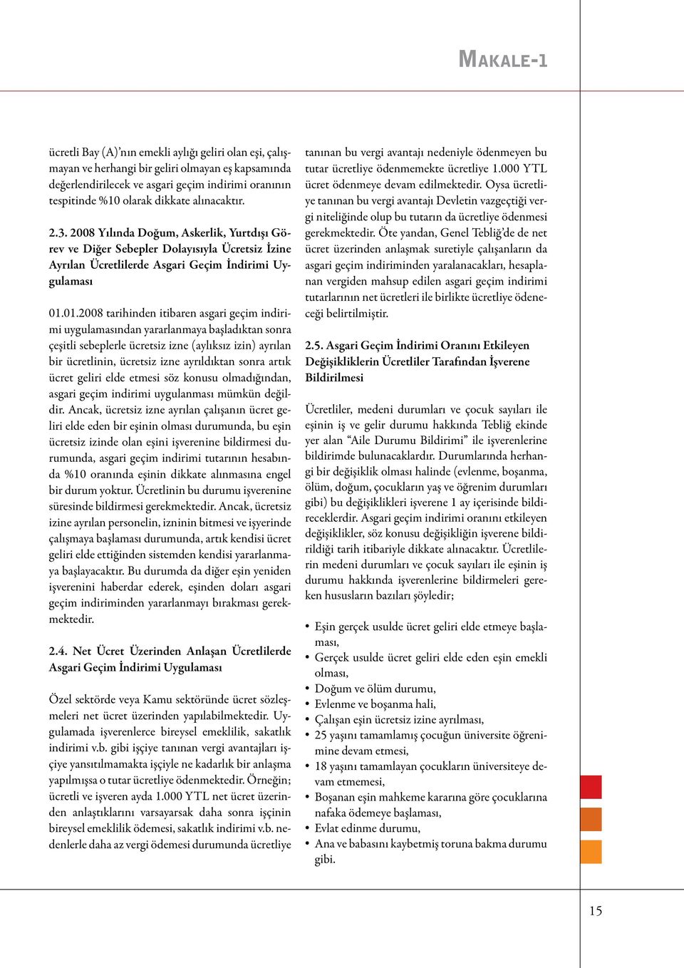 01.2008 tarihinden itibaren asgari geçim indirimi uygulamasından yararlanmaya başladıktan sonra çeşitli sebeplerle ücretsiz izne (aylıksız izin) ayrılan bir ücretlinin, ücretsiz izne ayrıldıktan