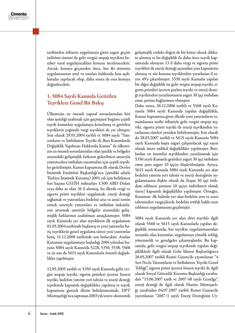 5084 Sayılı Kanunla Getirilen Teşviklere Genel Bir Bakış Ülkemizin en önemli yapısal sorunlarından biri olan işsizliği azaltmak için geçmişten bugüne çeşitli teşvik kanunları uygulamaya konulmuş ve