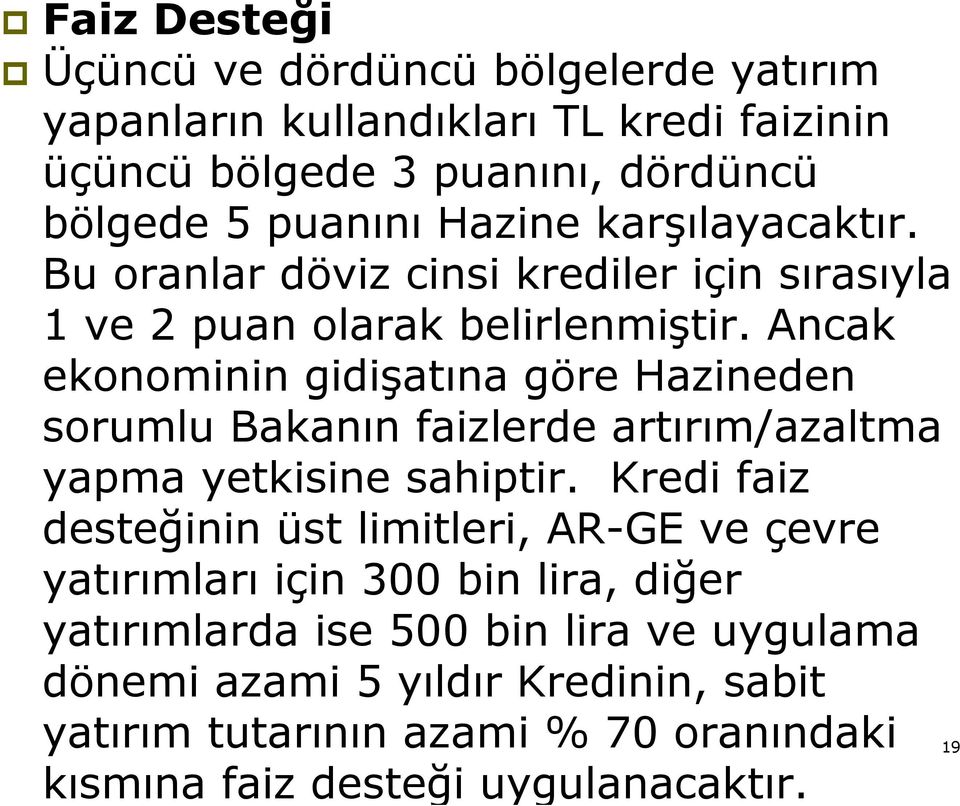 Ancak ekonominin gidişatına göre Hazineden sorumlu Bakanın faizlerde artırım/azaltma yapma yetkisine sahiptir.