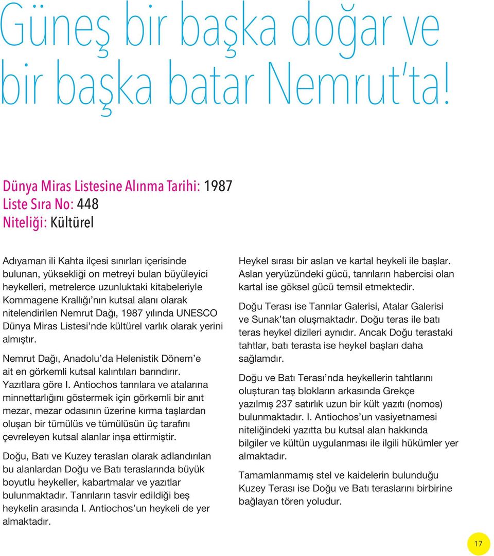 uzunluktaki kitabeleriyle Kommagene Krallığı nın kutsal alanı olarak nitelendirilen Nemrut Dağı, 1987 yılında UNESCO Dünya Miras Listesi nde kültürel varlık olarak yerini almıştır.