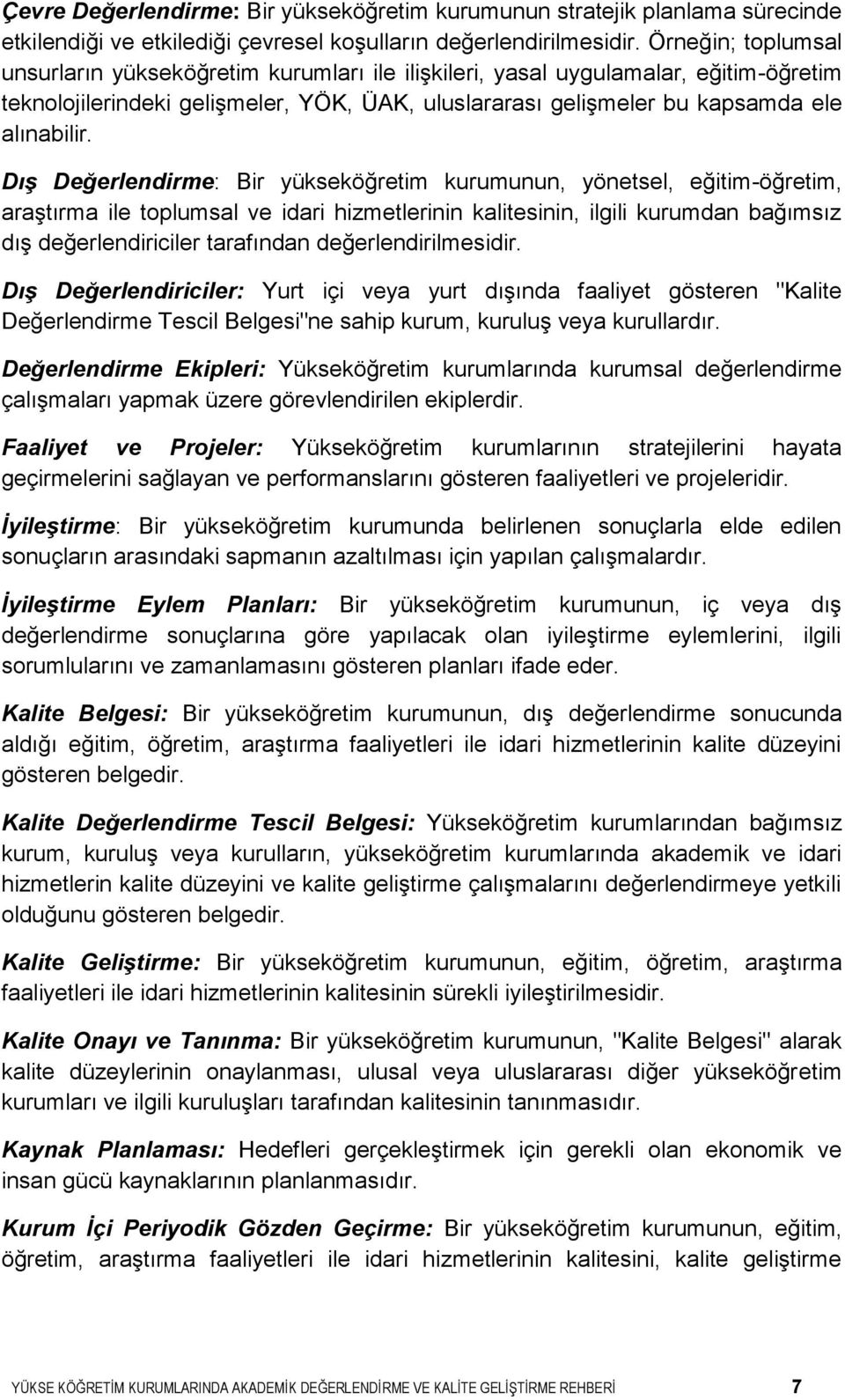 Dış Değerlendirme: Bir yükseköğretim kurumunun, yönetsel, eğitim-öğretim, araştırma ile toplumsal ve idari hizmetlerinin kalitesinin, ilgili kurumdan bağımsız dış değerlendiriciler tarafından