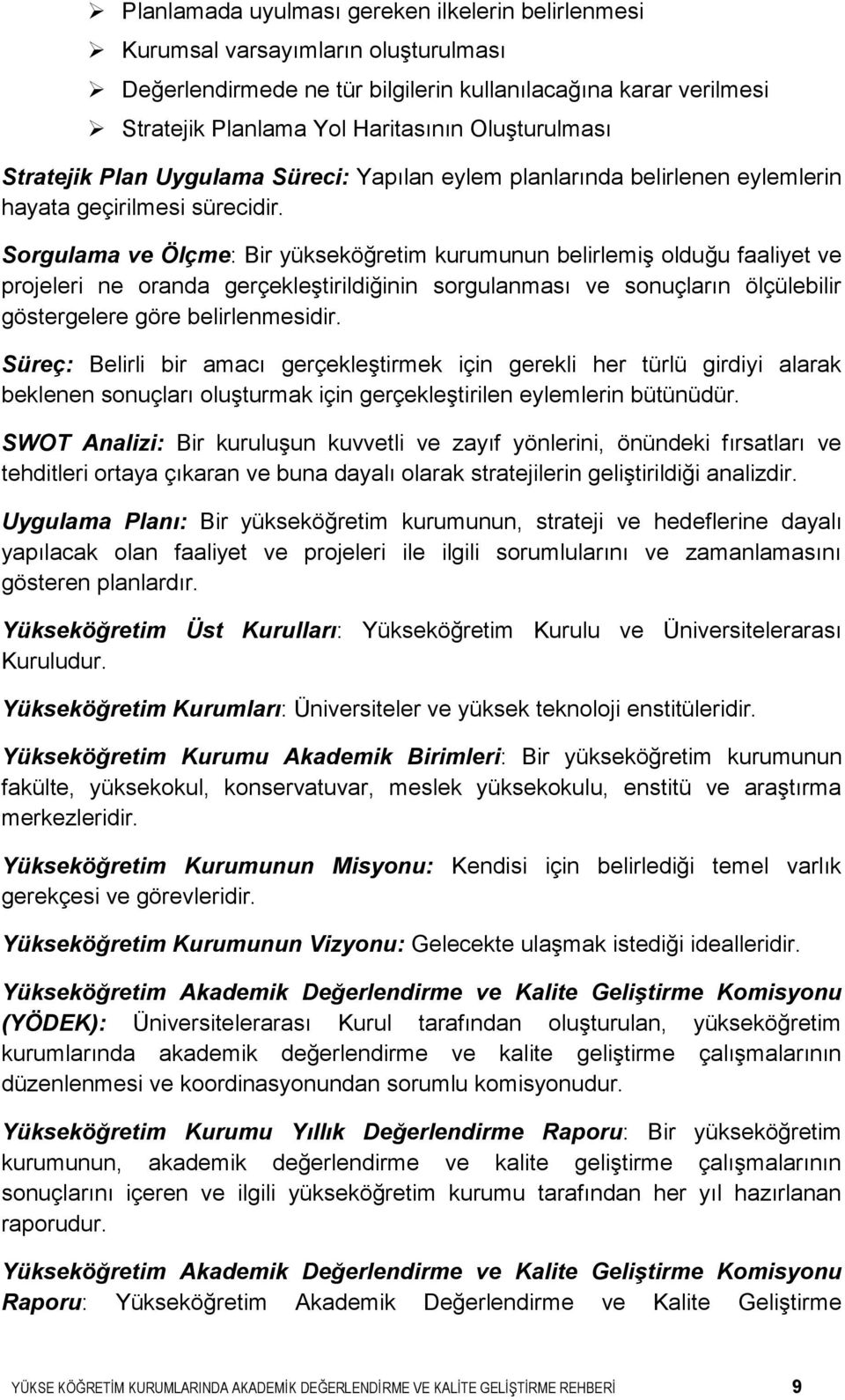 Sorgulama ve Ölçme: Bir yükseköğretim kurumunun belirlemiş olduğu faaliyet ve projeleri ne oranda gerçekleştirildiğinin sorgulanması ve sonuçların ölçülebilir göstergelere göre belirlenmesidir.