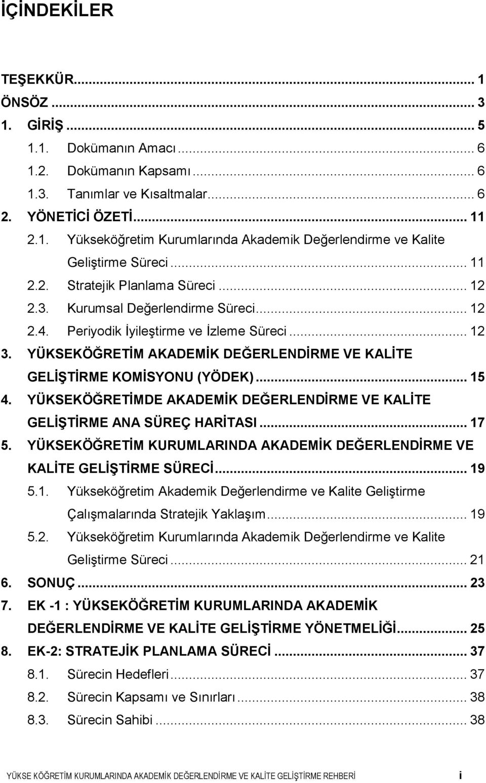 YÜKSEKÖĞRETĠM AKADEMĠK DEĞERLENDĠRME VE KALĠTE GELĠġTĠRME KOMĠSYONU (YÖDEK)... 15 4. YÜKSEKÖĞRETĠMDE AKADEMĠK DEĞERLENDĠRME VE KALĠTE GELĠġTĠRME ANA SÜREÇ HARĠTASI... 17 5.