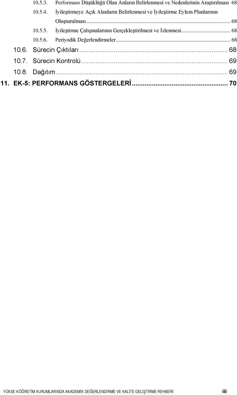 5. İyileştirme Çalışmalarının Gerçekleştirilmesi ve İzlenmesi... 68 10.5.6. Periyodik Değerlendirmeler... 68 10.6. Sürecin Çıktıları.