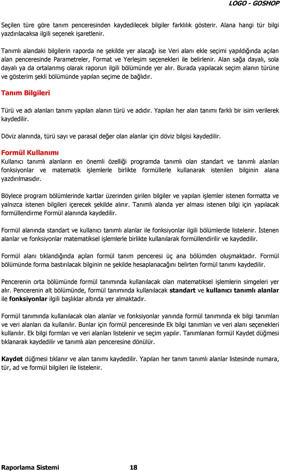 Alan sağa dayalı, sola dayalı ya da ortalanmış olarak raporun ilgili bölümünde yer alır. Burada yapılacak seçim alanın türüne ve gösterim şekli bölümünde yapılan seçime de bağlıdır.