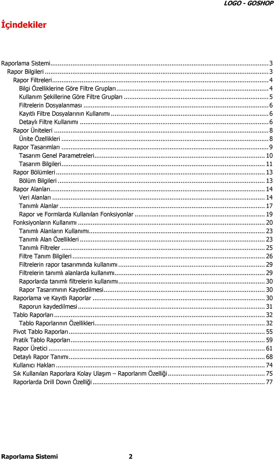 .. 11 Rapor Bölümleri... 13 Bölüm Bilgileri... 13 Rapor Alanları... 14 Veri Alanları... 14 Tanımlı Alanlar... 17 Rapor ve Formlarda Kullanılan Fonksiyonlar... 19 Fonksiyonların Kullanımı.