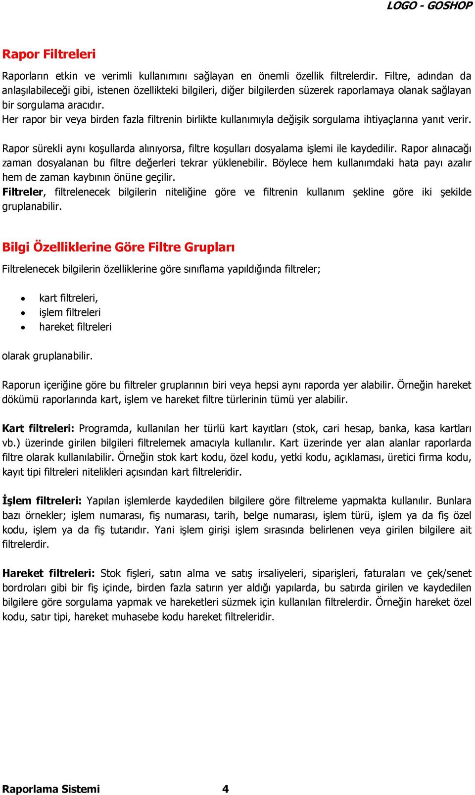 Her rapor bir veya birden fazla filtrenin birlikte kullanımıyla değişik sorgulama ihtiyaçlarına yanıt verir. Rapor sürekli aynı koşullarda alınıyorsa, filtre koşulları dosyalama işlemi ile kaydedilir.