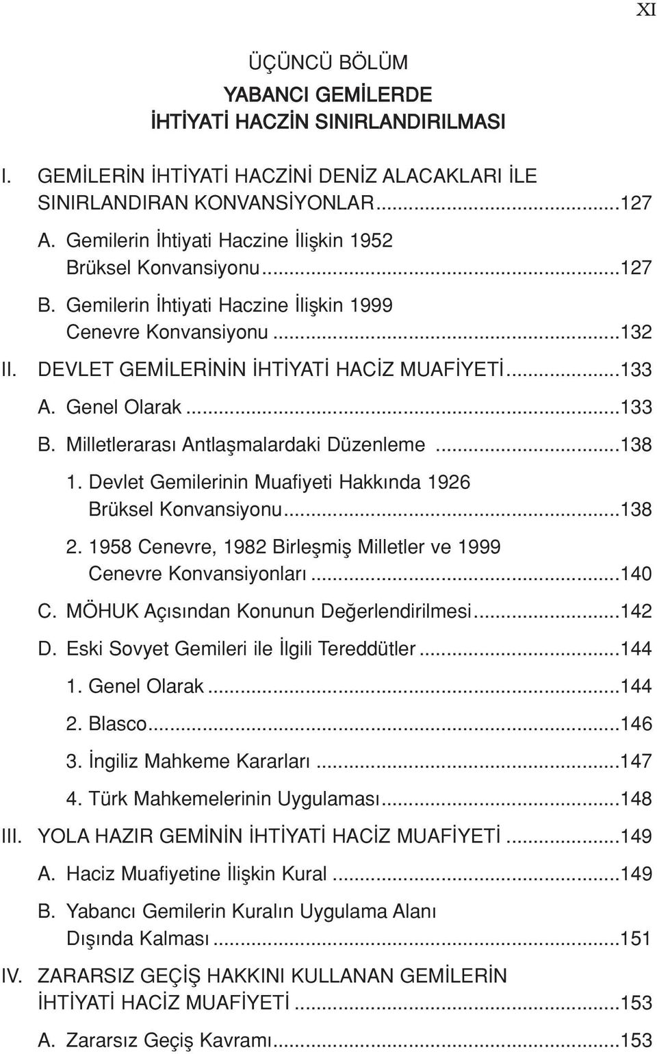 Devlet Gemilerinin Muafiyeti Hakk nda 1926 Brüksel Konvansiyonu...138 2. 1958 Cenevre, 1982 Birleflmifl Milletler ve 1999 Cenevre Konvansiyonlar...140 C. MÖHUK Aç s ndan Konunun De erlendirilmesi.