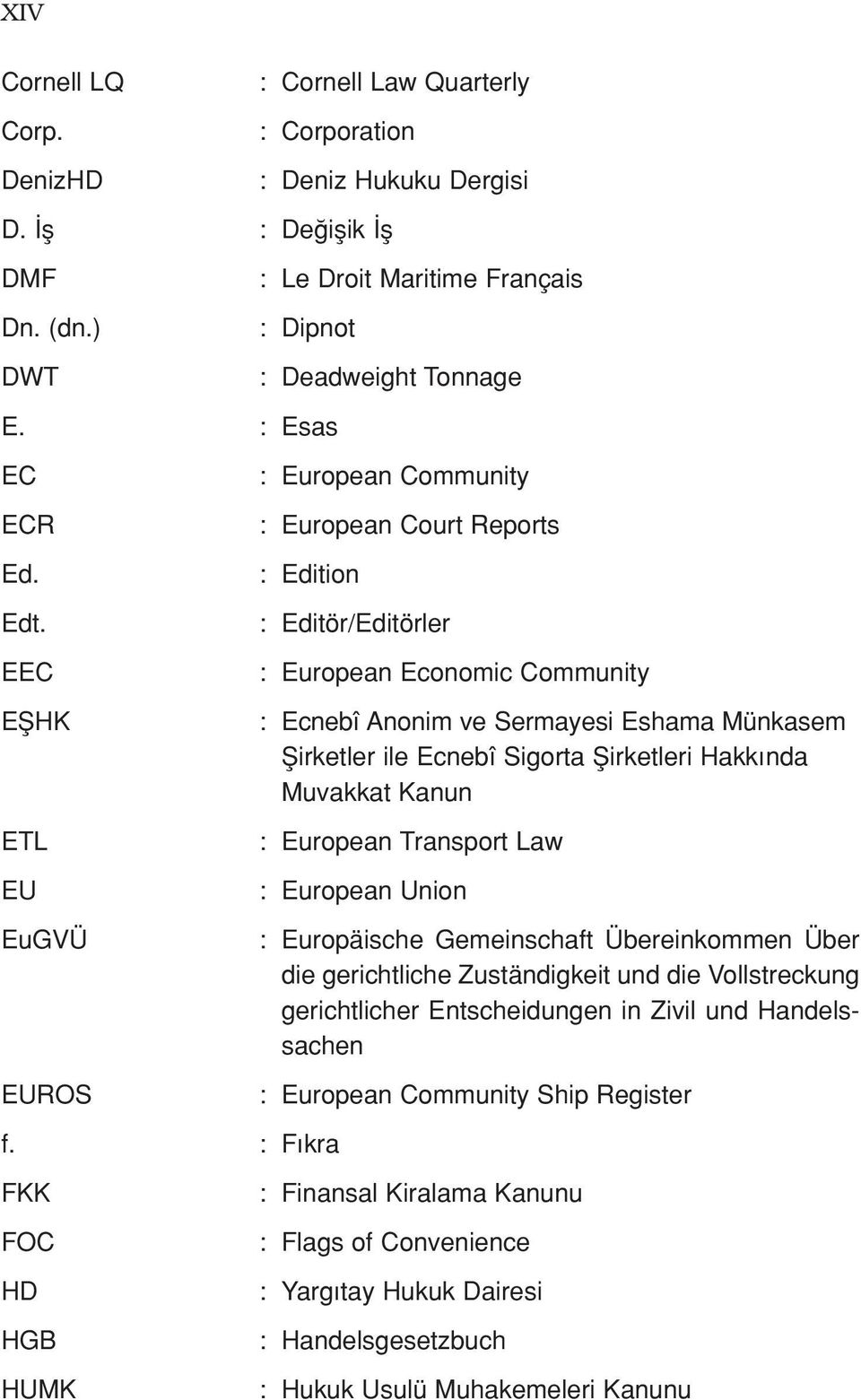 : F kra FKK FOC HD HGB HUMK : Editör/Editörler : European Economic Community : Ecnebî Anonim ve Sermayesi Eshama Münkasem fiirketler ile Ecnebî Sigorta fiirketleri Hakk nda Muvakkat Kanun : European