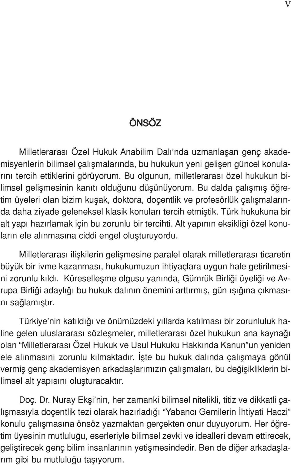 Bu dalda çal flm fl ö retim üyeleri olan bizim kuflak, doktora, doçentlik ve profesörlük çal flmalar nda daha ziyade geleneksel klasik konular tercih etmifltik.