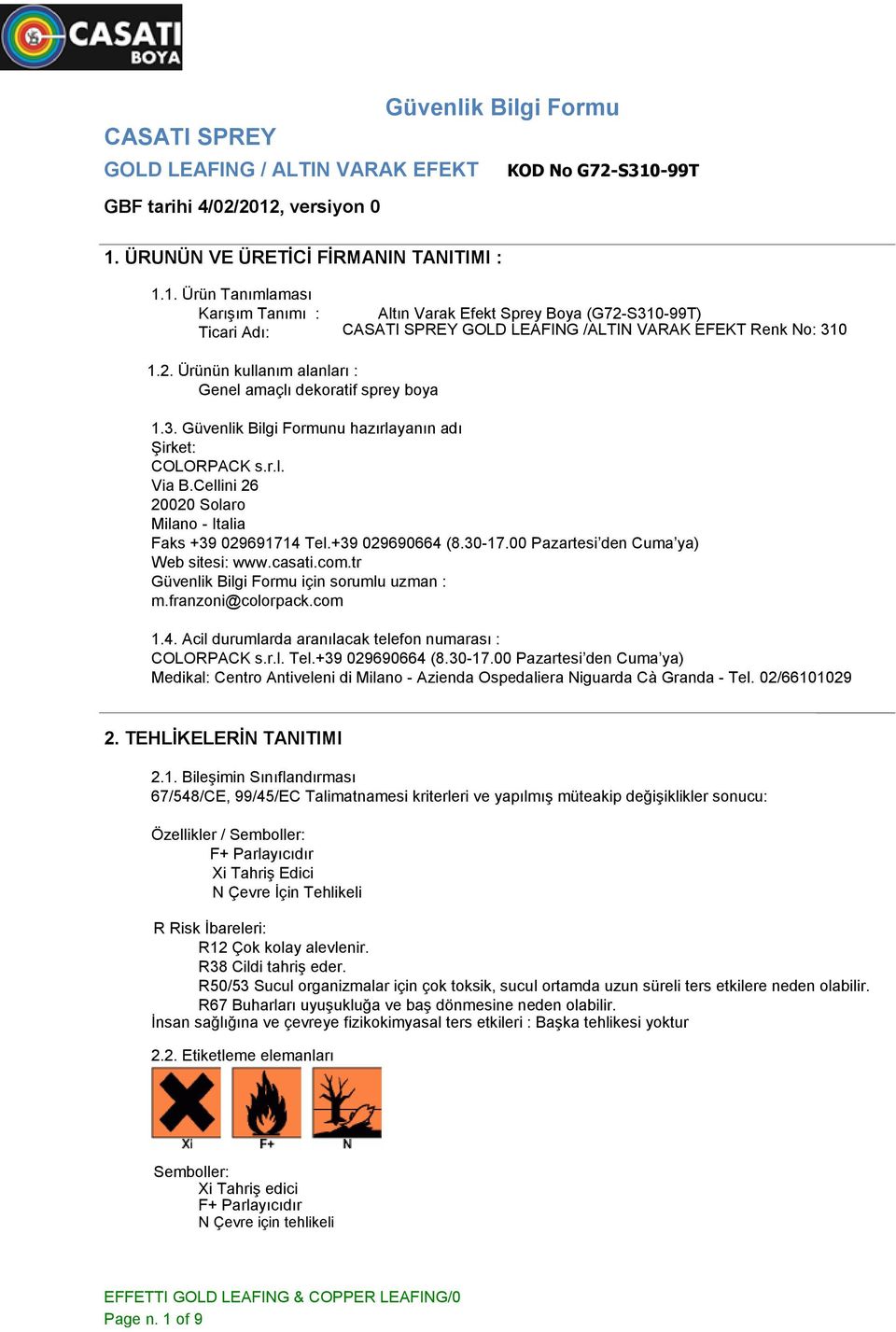 2. Ürünün kullanım alanları : Genel amaçlı dekoratif sprey boya 1.3. Güvenlik Bilgi Formunu hazırlayanın adı Şirket: COLORPACK s.r.l. Via B.