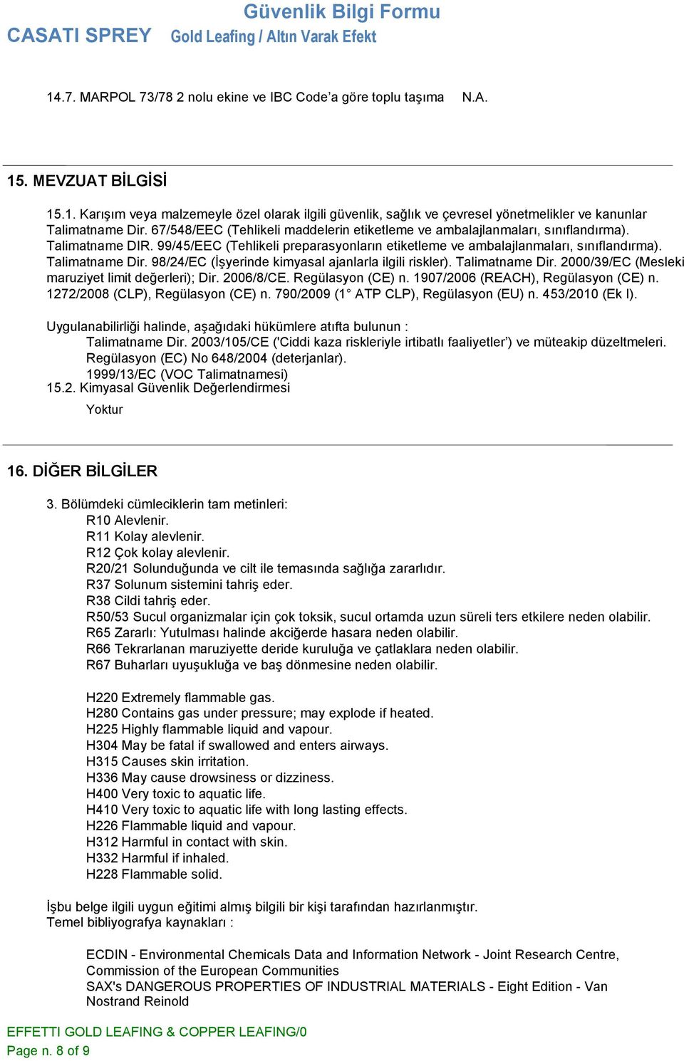 98/24/EC (İşyerinde kimyasal ajanlarla ilgili riskler). Talimatname Dir. 2000/39/EC (Mesleki maruziyet limit değerleri); Dir. 2006/8/CE. Regülasyon (CE) n. 1907/2006 (REACH), Regülasyon (CE) n.