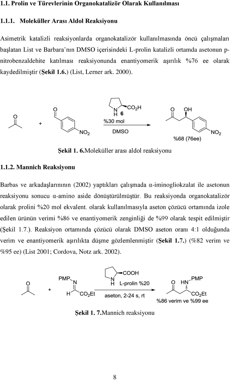 2000). Şekil 1. 6.Moleküller arası aldol reaksiyonu 1.1.2. Mannich Reaksiyonu Barbas ve arkadaşlarınının (2002) yaptıkları çalışmada α-iminogliokzalat ile asetonun reaksiyonu sonucu α-amino aside dönüştürülmüştür.