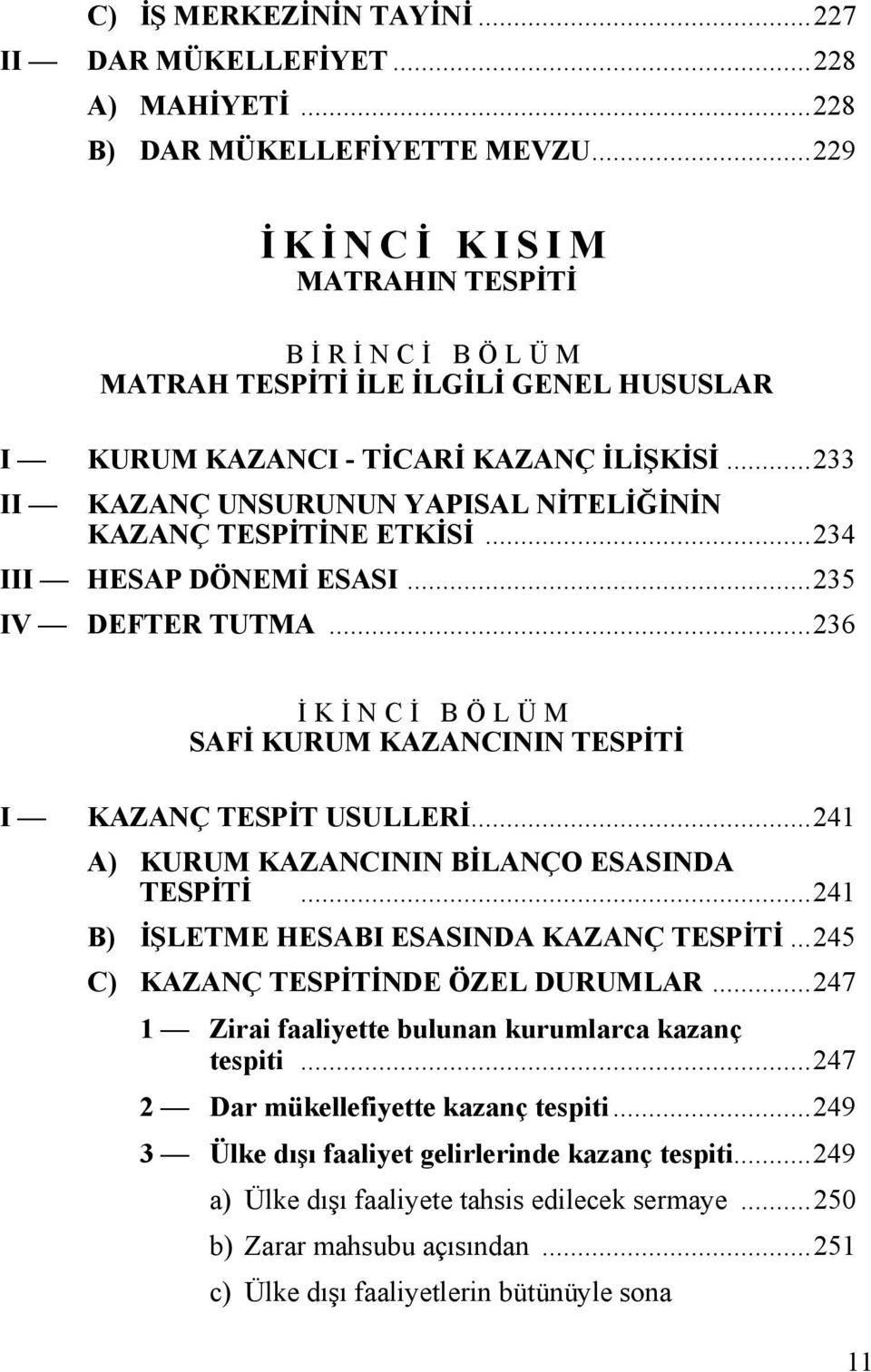 ..233 II KAZANÇ UNSURUNUN YAPISAL NİTELİĞİNİN KAZANÇ TESPİTİNE ETKİSİ...234 III HESAP DÖNEMİ ESASI...235 IV DEFTER TUTMA...236 İ K İ NCİ BÖLÜM SAFİ KURUM KAZANCININ TESPİTİ I KAZANÇ TESPİT USULLERİ.