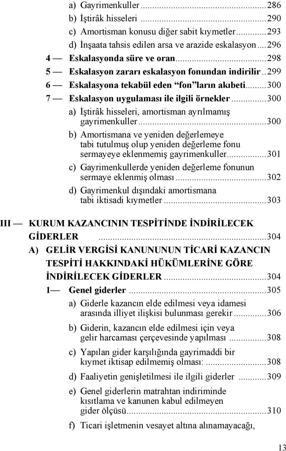 ..300 a) İştirâk hisseleri, amortisman ayrılmamış gayrimenkuller...300 b) Amortismana ve yeniden değerlemeye tabi tutulmuş olup yeniden değerleme fonu sermayeye eklenmemiş gayrimenkuller.