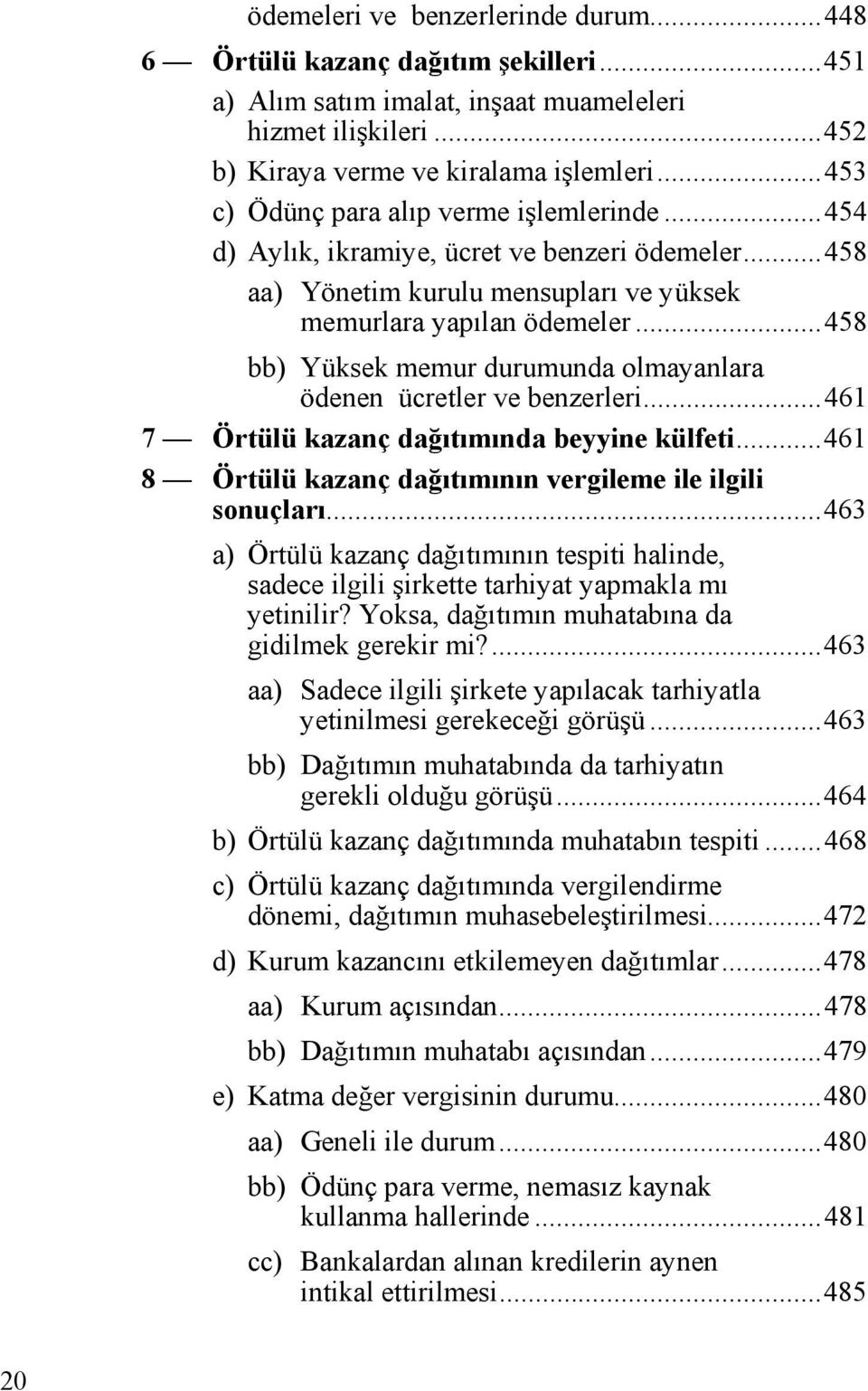 ..458 bb) Yüksek memur durumunda olmayanlara ödenen ücretler ve benzerleri...461 7 Örtülü kazanç dağıtımında beyyine külfeti...461 8 Örtülü kazanç dağıtımının vergileme ile ilgili sonuçları.