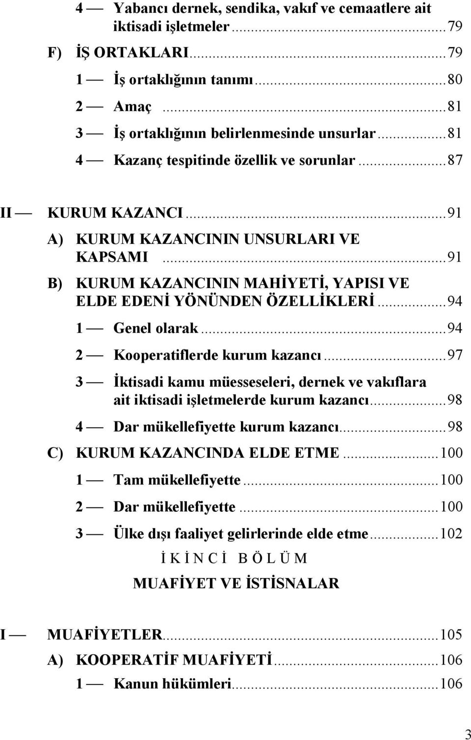 ..94 1 Genel olarak...94 2 Kooperatiflerde kurum kazancı...97 3 İktisadi kamu müesseseleri, dernek ve vakıflara ait iktisadi işletmelerde kurum kazancı...98 4 Dar mükellefiyette kurum kazancı.