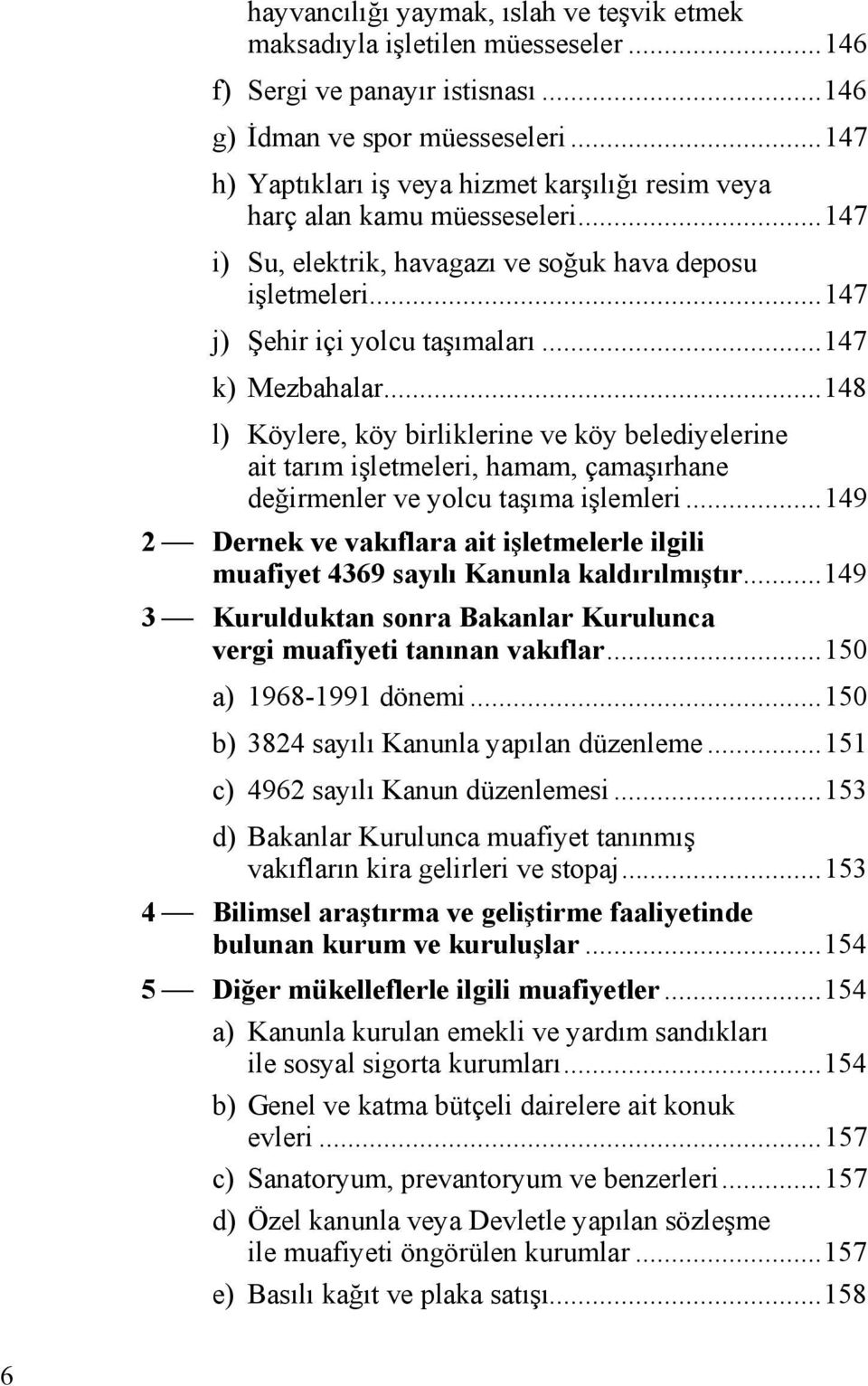 ..147 k) Mezbahalar...148 l) Köylere, köy birliklerine ve köy belediyelerine ait tarım işletmeleri, hamam, çamaşırhane değirmenler ve yolcu taşıma işlemleri.