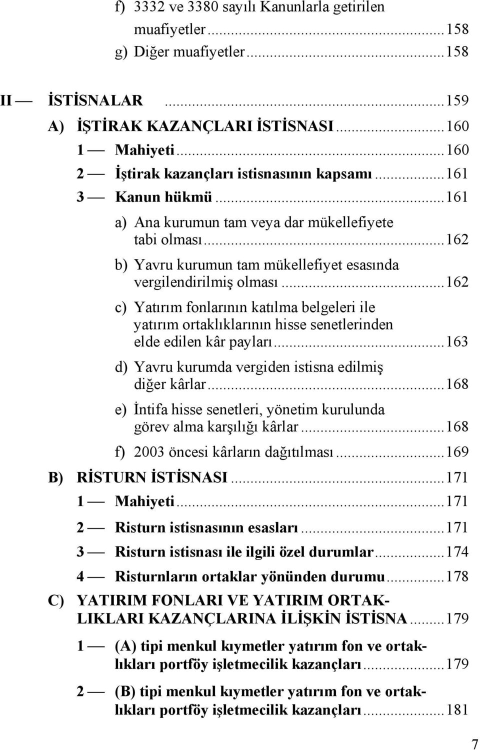 ..162 c) Yatırım fonlarının katılma belgeleri ile yatırım ortaklıklarının hisse senetlerinden elde edilen kâr payları...163 d) Yavru kurumda vergiden istisna edilmiş diğer kârlar.