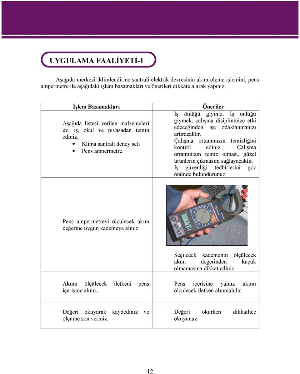 İş önlüğü giymek, çalışma disiplininize etki edeceğinden işe odaklanmanızı artıracaktır. Çalışma ortamınızın temizliğini kontrol ediniz.