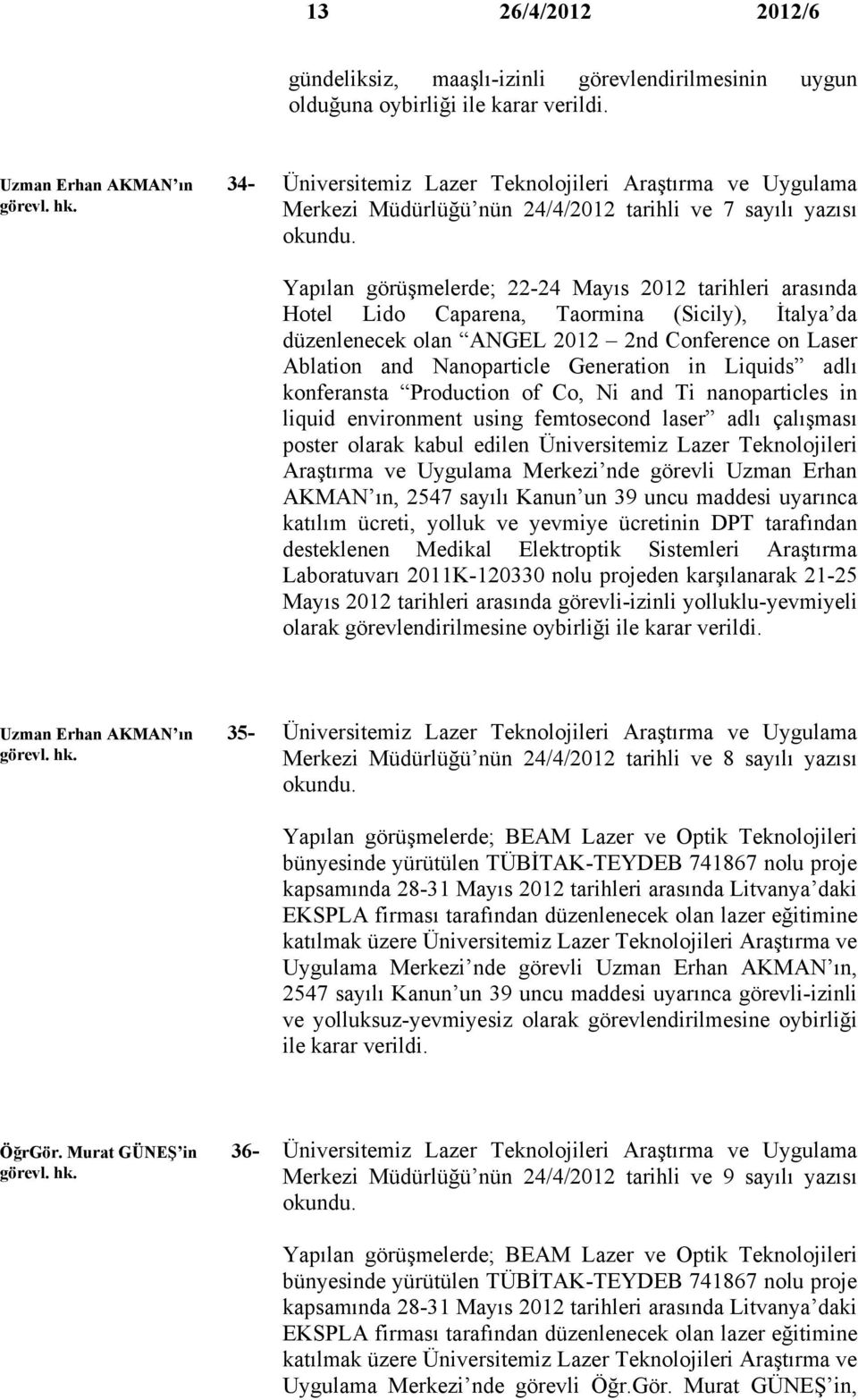 Yapılan görüşmelerde; 22-24 Mayıs 2012 tarihleri arasında Hotel Lido Caparena, Taormina (Sicily), İtalya da düzenlenecek olan ANGEL 2012 2nd Conference on Laser Ablation and Nanoparticle Generation