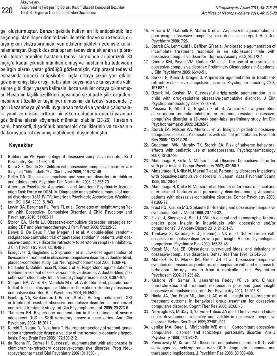 Düflük doz sitalopram tedavisine eklenen aripiprazolü tolere edebilen hastan n tedavi sürecinde aripiprazolü 30 mg/g a kadar ç kmak mümkün olmufl ve hastan n bu tedaviden belirgin olarak yarar gördü