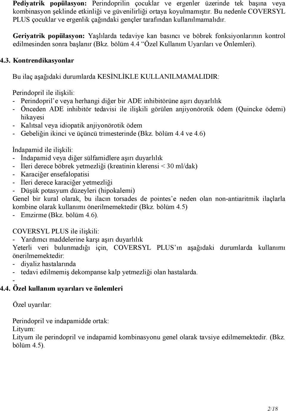 Geriyatrik popülasyon: Yaşlılarda tedaviye kan basıncı ve böbrek fonksiyonlarının kontrol edilmesinden sonra başlanır (Bkz. bölüm 4.4 Özel Kullanım Uyarıları ve Önlemleri). 4.3.