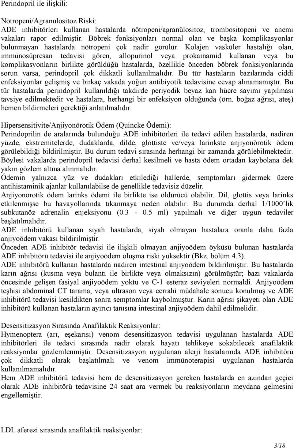 Kolajen vasküler hastalığı olan, immünosüpresan tedavisi gören, allopurinol veya prokainamid kullanan veya bu komplikasyonların birlikte görüldüğü hastalarda, özellikle önceden böbrek