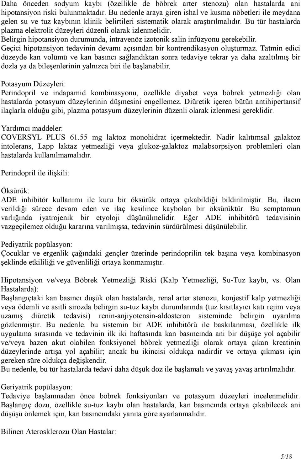 Bu tür hastalarda plazma elektrolit düzeyleri düzenli olarak izlenmelidir. Belirgin hipotansiyon durumunda, intravenöz izotonik salin infüzyonu gerekebilir.