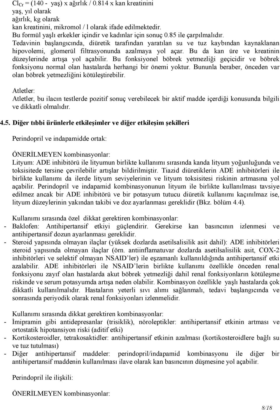 Tedavinin başlangıcında, diüretik tarafından yaratılan su ve tuz kaybından kaynaklanan hipovolemi, glomerül filtrasyonunda azalmaya yol açar.