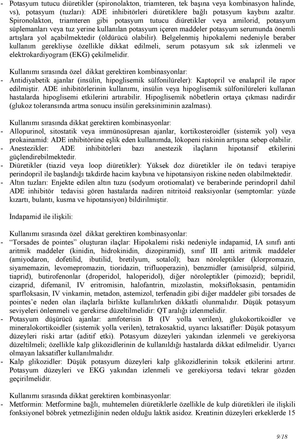 açabilmektedir (öldürücü olabilir). Belgelenmiş hipokalemi nedeniyle beraber kullanım gerekliyse özellikle dikkat edilmeli, serum potasyum sık sık izlenmeli ve elektrokardiyogram (EKG) çekilmelidir.