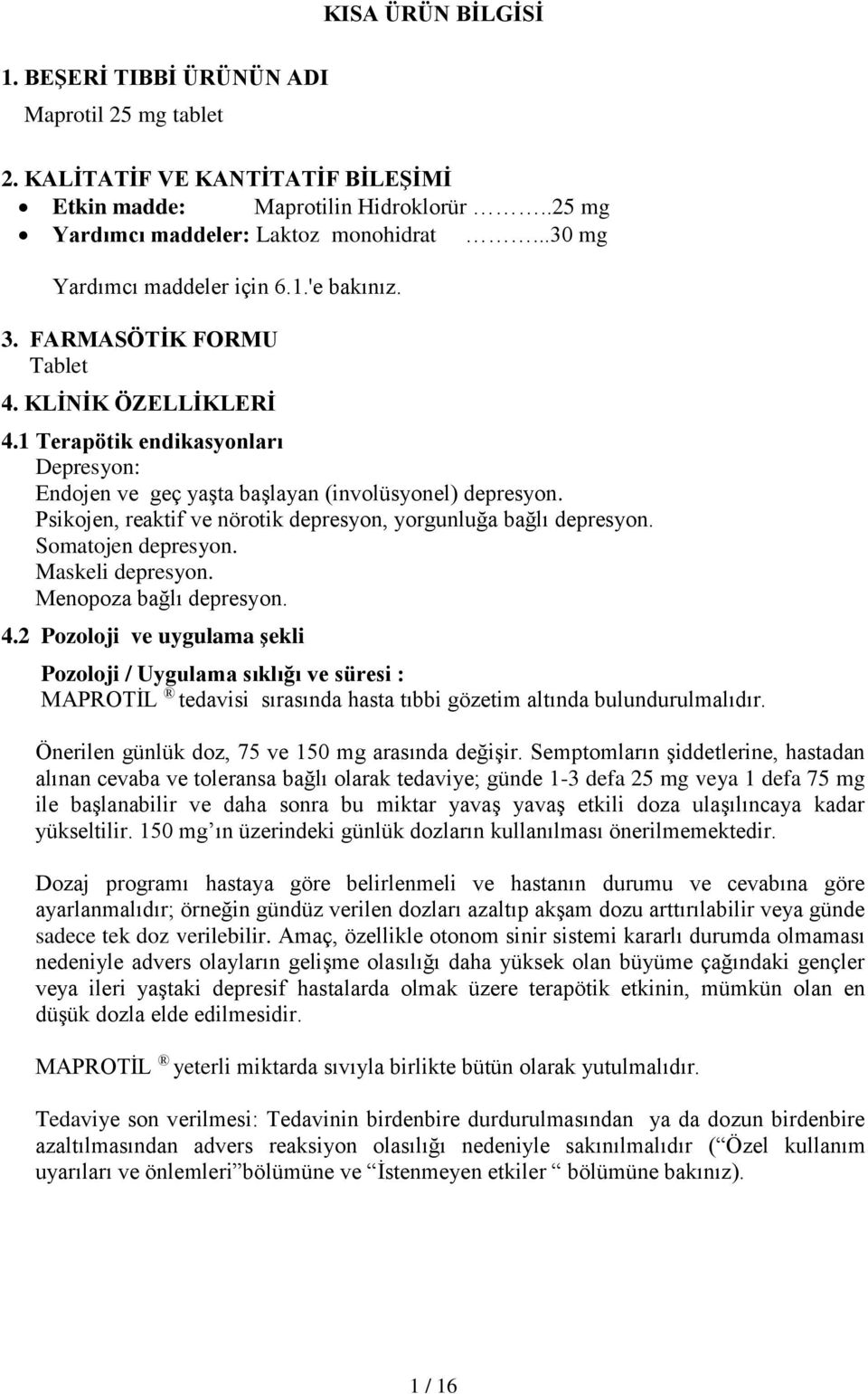 Psikojen, reaktif ve nörotik depresyon, yorgunluğa bağlı depresyon. Somatojen depresyon. Maskeli depresyon. Menopoza bağlı depresyon. 4.