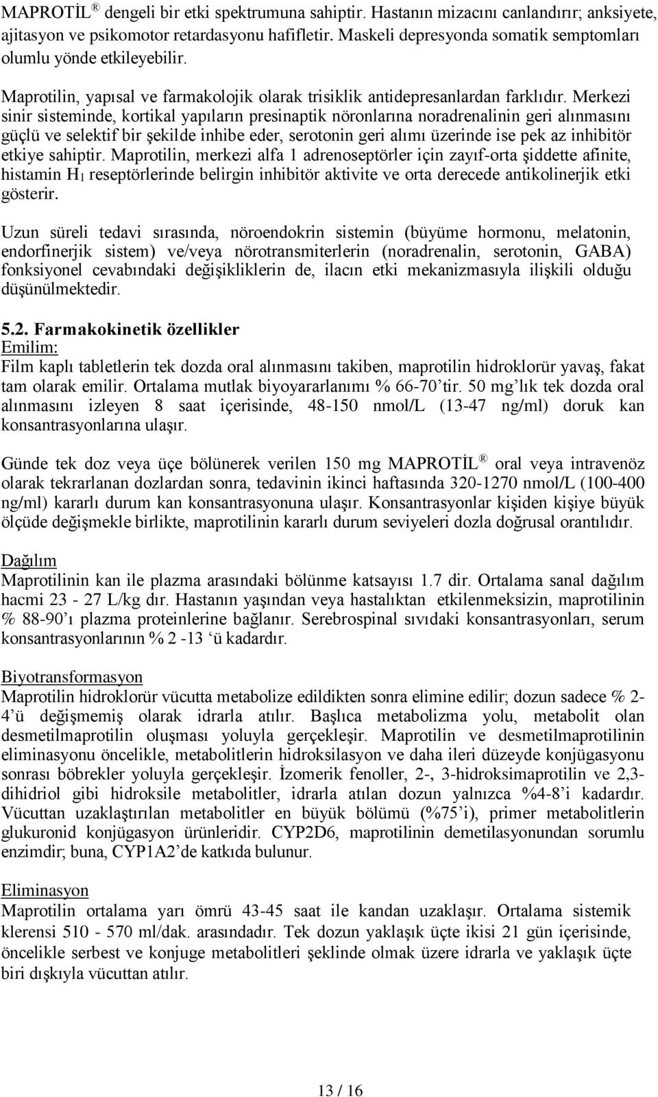 Merkezi sinir sisteminde, kortikal yapıların presinaptik nöronlarına noradrenalinin geri alınmasını güçlü ve selektif bir şekilde inhibe eder, serotonin geri alımı üzerinde ise pek az inhibitör