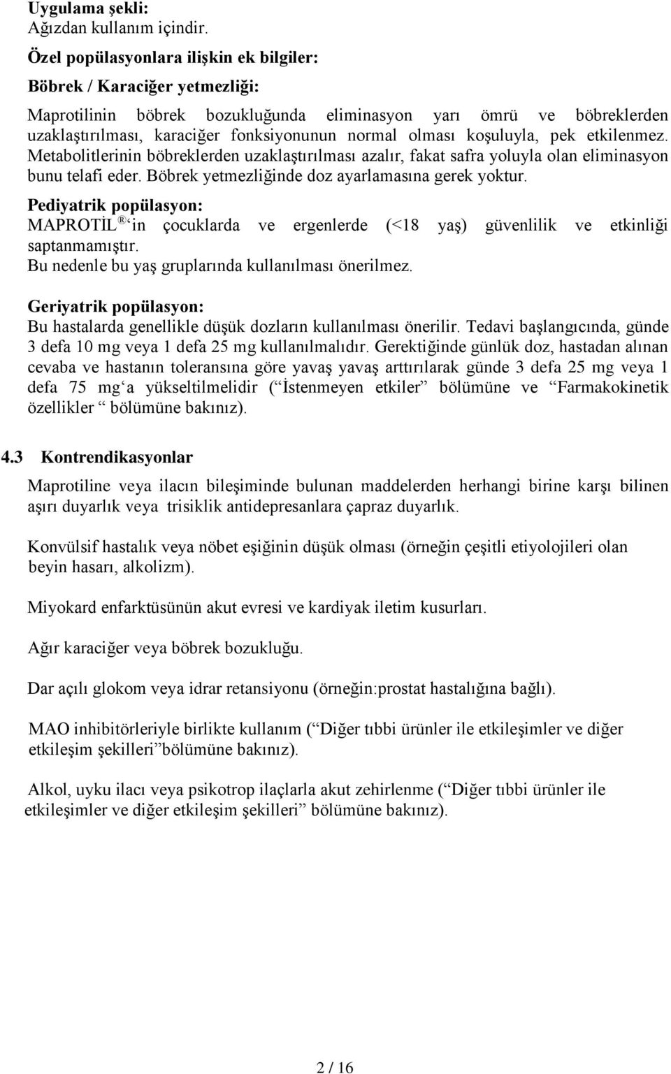 koşuluyla, pek etkilenmez. Metabolitlerinin böbreklerden uzaklaştırılması azalır, fakat safra yoluyla olan eliminasyon bunu telafi eder. Böbrek yetmezliğinde doz ayarlamasına gerek yoktur.