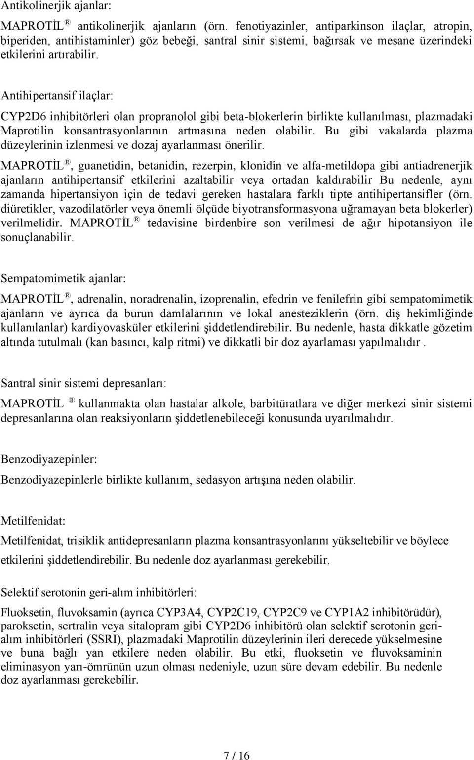 Antihipertansif ilaçlar: CYP2D6 inhibitörleri olan propranolol gibi beta-blokerlerin birlikte kullanılması, plazmadaki Maprotilin konsantrasyonlarının artmasına neden olabilir.