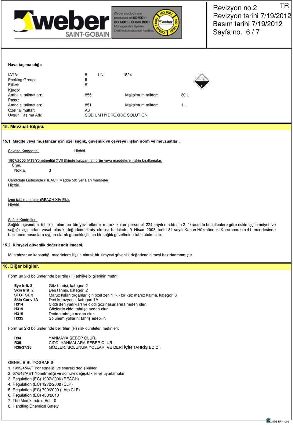 Seveso Kategorisi. Hiçbiri. 1907/2006 (AT) Yönetmeliği XVII Ekinde kapsanılan ürün veya maddelere ilişkin kısıtlamalar. Ürün. Nokta. 3 Candidate Listesinde (REACH Madde 59) yer alan maddeler. Hiçbiri. İzne tabi maddeler (REACH XIV Eki).