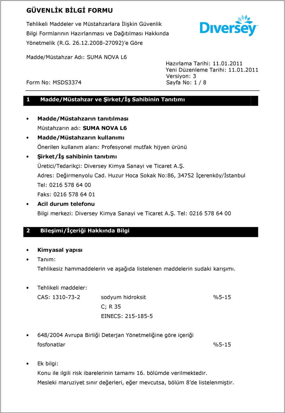 Huzur Hoca Sokak No:86, 34752 Đçerenköy/Đstanbul Tel: 0216 578 64 00 Faks: 0216 578 64 01 Acil durum telefonu Bilgi merkezi: Diversey Kimya Sanayi ve Ticaret A.Ş.